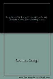 Fruitful Sights: Garden Culture in Ming Dynasty China