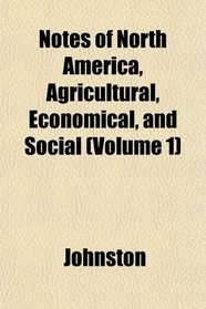 Notes of North America, Agricultural, Economical, and Social (Volume 1)