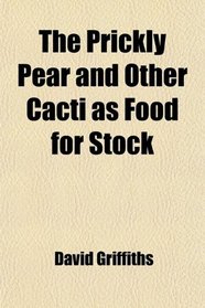 The Prickly Pear and Other Cacti as Food for Stock
