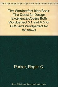 The Wordperfect Idea Book: The Quest for Design Excellence/Covers Both Wordperfect 5.1 and 6.0 for DOS and Wordperfect for Windows