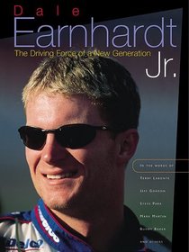 Dale Earnhardt Jr.:  The Driving Force Of A New Generation