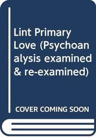 Primary Love and Psycho-Analytic Technique (Psychoanalysis Examined and Re-Examined)