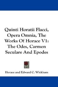 Quinti Horatii Flacci, Opera Omnia, The Works Of Horace V1: The Odes, Carmen Seculare And Epodes