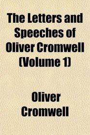 The Letters and Speeches of Oliver Cromwell (Volume 1)