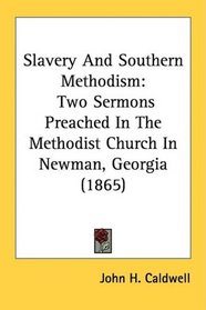 Slavery And Southern Methodism: Two Sermons Preached In The Methodist Church In Newman, Georgia (1865)