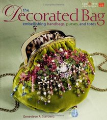 The Decorated Bag : Creating Designer Handbags, Purses, and Totes Using Embellisments