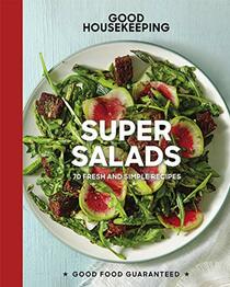 Good Housekeeping Super Salads: 70 Fresh and Simple Recipes (Volume 18) (Good Food Guaranteed)