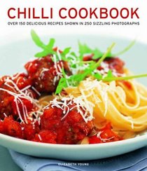 Chilli Cookbook: Over 150 Delicious Recipes Shown In 250 Sizzling Photographs