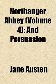 Northanger Abbey (Volume 4); And Persuasion