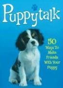 Puppytalk: 50 Ways to Make Friends with Your Puppy