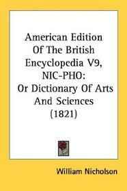 American Edition Of The British Encyclopedia V9, NIC-PHO: Or Dictionary Of Arts And Sciences (1821)