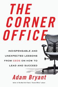The Corner Office: Indispensable and Unexpected Lessons from CEOs on How to Lead and Succeed