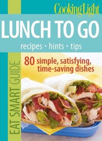Cooking Light Eat Smart Guide: Lunch to Go: 80 Simple, Satisfying, Time-saving Recipes