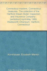 Connecticut masters, Connecticut treasures: The collection of the Hartford Steam Boiler Inspection and Insurance Company : [exhibition] April-May 1989, Wadsworth Atheneum, Hartford, Connecticut