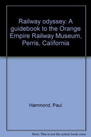 Railway odyssey: A guidebook to the Orange Empire Railway Museum, Perris, California