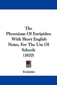 The Phoenissae Of Euripides: With Short English Notes, For The Use Of Schools (1870)