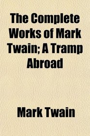 The Complete Works of Mark Twain; A Tramp Abroad