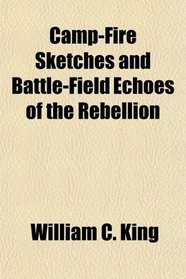 Camp-Fire Sketches and Battle-Field Echoes of the Rebellion