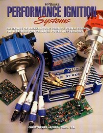 Performance Ignition Systems: Electronic or Breaker-Point Ignition System Tuning for Maximum Performance, Power and Economy