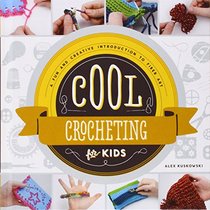 Cool Crocheting for Kids: A Fun and Creative Introduction to Fiber Art (Cool Fiber Art)