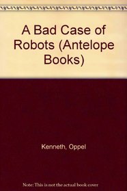 A Bad Case of Robots (Antelope Books)