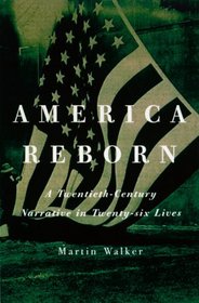 America Reborn : A Twentieth-Century Narrative in Twenty-six Lives
