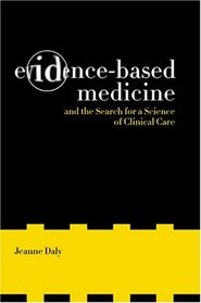 Evidence-Based Medicine and the Search for a Science of Clinical Care (California/Milbank Books on Health and the Public, 12)