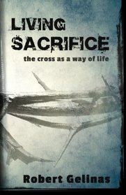 Living Sacrifice: The Cross as a Way of Life