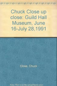Chuck Close up close: Guild Hall Museum, June 16-July 28,1991