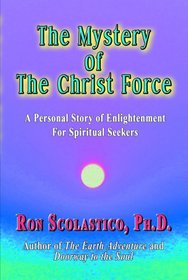 The Mystery of The Christ Force: A Personal Story of Enlightenment for Spiritual Seekers