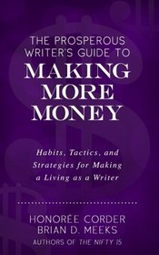 The Prosperous Writer's Guide to Making More Money: Habits, Tactics, and Strategies for Making a Living as a Writer (The Prosperous Writer Series Book 3)