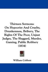 Thirteen Sermons: On Hypocrisy And Cruelty, Drunkenness, Bribery, The Rights Of The Poor, Unjust Judges, The Sluggard, Murder, Gaming, Public Robbery (1834)