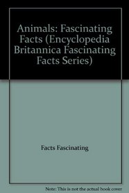 Animals: Fascinating Facts (Encyclopedia Britannica Fascinating Facts Series)