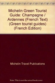 Michelin Green Tourist Guide: Champagne / Ardennes (French Text) (Green tourist guides) (French Edition)