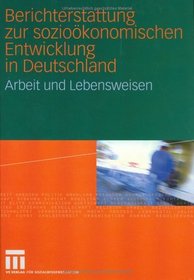 Berichterstattung zur sozio-konomischen Entwicklung in Deutschland. Arbeit und Lebensweisen. Erster Bericht