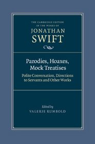 Parodies, Hoaxes, Mock Treatises: Polite Conversation, Directions to Servants and Other Works (The Cambridge Edition of the Works of Jonathan Swift)