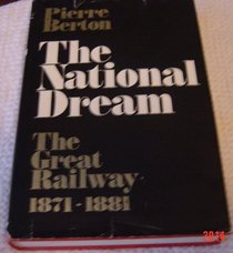 The National Dream:the Great Railway, 1871-1881: The Great Railway, 1871-1881
