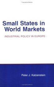 Small States in World Markets: Industrial Policy in Europe (Cornell Studies in Political Economy)
