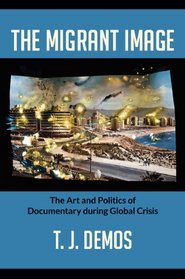 The Migrant Image: The Art and Politics of Documentary during Global Crisis