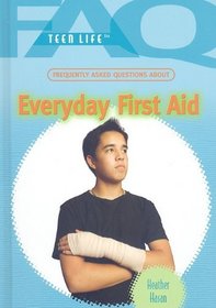 Frequently Asked Questions About Everyday First Aid (Faq: Teen Life)