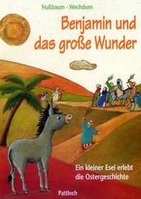 Benjamin und das groe Wunder. Ein kleiner Esel erlebt die Ostergeschichte.