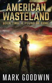 A Pound of Cure: A Post-Apocalyptic Tale of America's Impending Demise (American Wasteland)