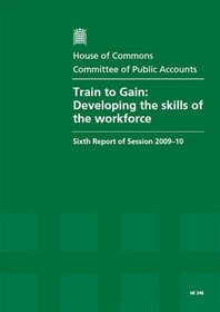 Train to Gain: Developing the Skills of the Workforce (Sixth Report of Session 2009-10 - Report, Together With Formal Minutes, Oral and Written Evidence)