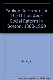 Yankee Reformers in the Urban Age: Social Reform in Boston, 1880-1900