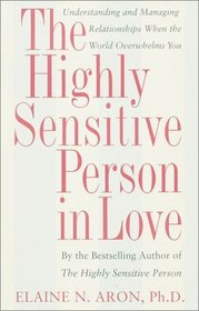 The Highly Sensitive Person in Love : Understanding and Managing Relationships When the World Overwhelms You