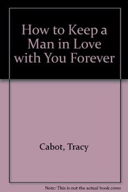 HOW TO KEEP A MAN IN LOVE WITH YOU FOREVER