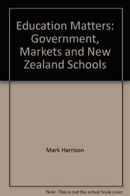 Education Matters: Government, Markets and New Zealand Schools