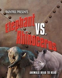 Elephant V Rhinoceros (Raintree: Animals Head to Head) (Raintree: Animals Head to Head)
