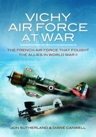 Vichy Air Force at War: The French Air Force That Fought the Allies in World War II