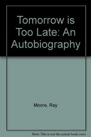 Tomorrow is Too Late: An Autobiography